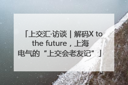 上交汇·访谈｜解码X to the future，上海电气的“上交会老友记”